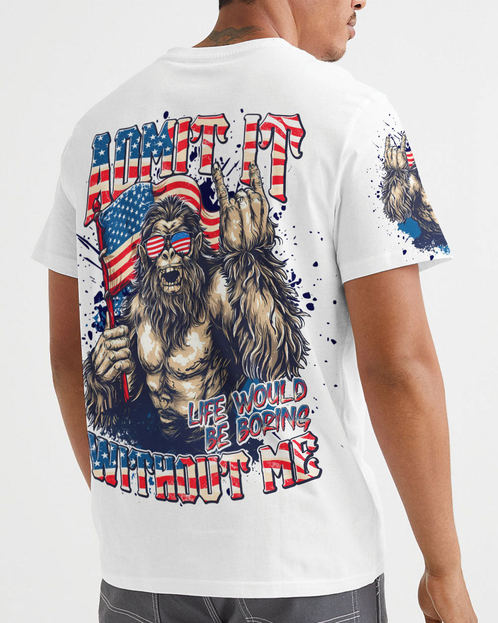 ADMIT IT LIFE WOULD BE BORING WITHOUT ME BIGFOOT ALL OVER PRINT - TLNT1107251