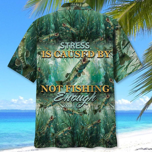 BlueJose Bass Fishing Stress Is Caused By Not Fishing Enough Hawaiian Shirt